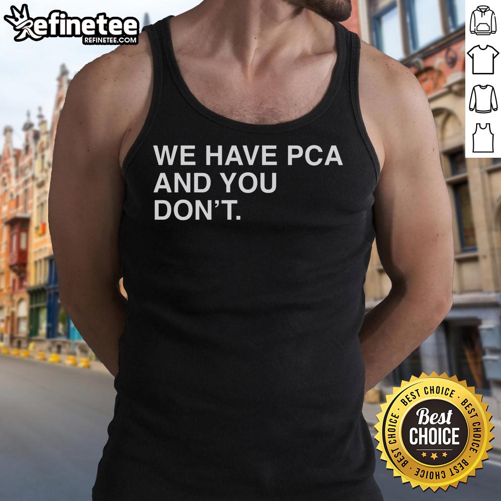 original-we-have-pca-and-you-dont-tank-top Original 'We Have PCA and You Don't' tank top featuring bold text design, perfect for fans of PCA apparel.