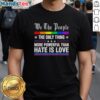 Alt Text: Original We The People T-Shirt featuring 'The Only Thing More Powerful Than Hate Is Love' design.