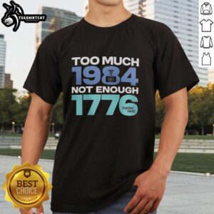 Official Too Much 1984 Not Enough 1776 T-Shirt featuring bold graphic design, perfect for patriotic apparel enthusiasts.