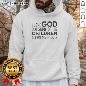 Humorous hoodie design saying 'Good I Love God But Some Of His Children Get On My Nerves' for faith and humor lovers.