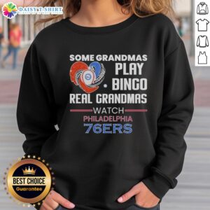 Good Some Grandmas Play Bingo, Real Grandmas Watch Philadelphia 76ers sweatshirt design featuring sports and humor.