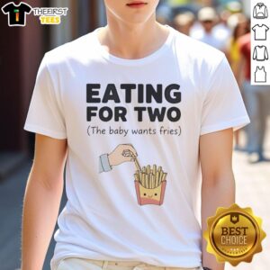 Pretty Eating For Two T-Shirt featuring a cute design of a baby craving fries, perfect for parents and food lovers.