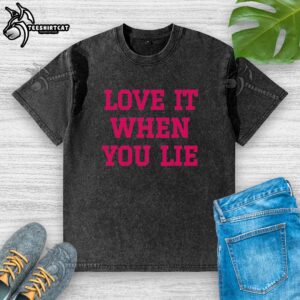 Premium Love It When You Lie Washed T-Shirt in soft fabric, featuring a stylish design perfect for casual wear.