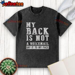 Original 'My Back Is Not A Voicemail, Say It To My Face' washed t-shirt displayed on a wooden surface.
