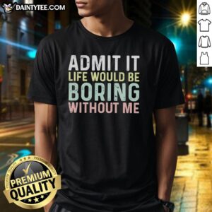 Nice Admit It Life Would Be Boring Without Me T-Shirt in vibrant colors, perfect for casual wear and showcasing personality.