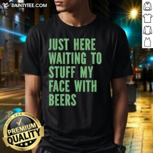 Alt Text: Funny 'Nice Just Here Waiting To Stuff My Face With Beers' T-Shirt design, perfect for beer lovers and casual outings.