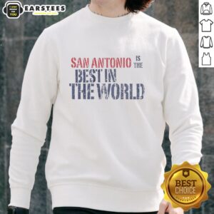 Awesome San Antonio is the Best in the World sweatshirt featuring vibrant design and cozy fabric, perfect for fans.