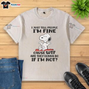 Funny Snoopy t-shirt featuring the quote 'I just tell people Im fine' for humor lovers and casual wear enthusiasts.