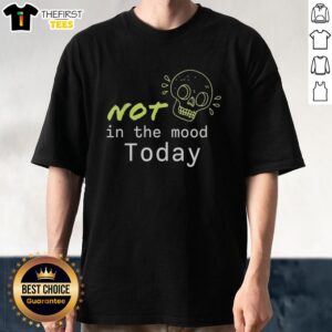 Top Skull Not In The Mood Today T-Shirt featuring a quirky skull graphic, perfect for casual wear and expressing your mood.