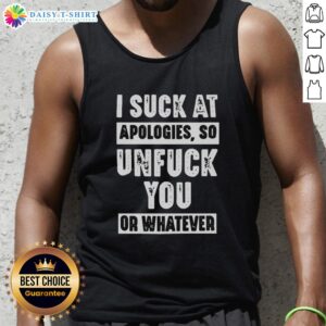 Awesome I Suck At Apologies So Unfuck You Or Whatever tank top displayed on a hanger with a casual background.