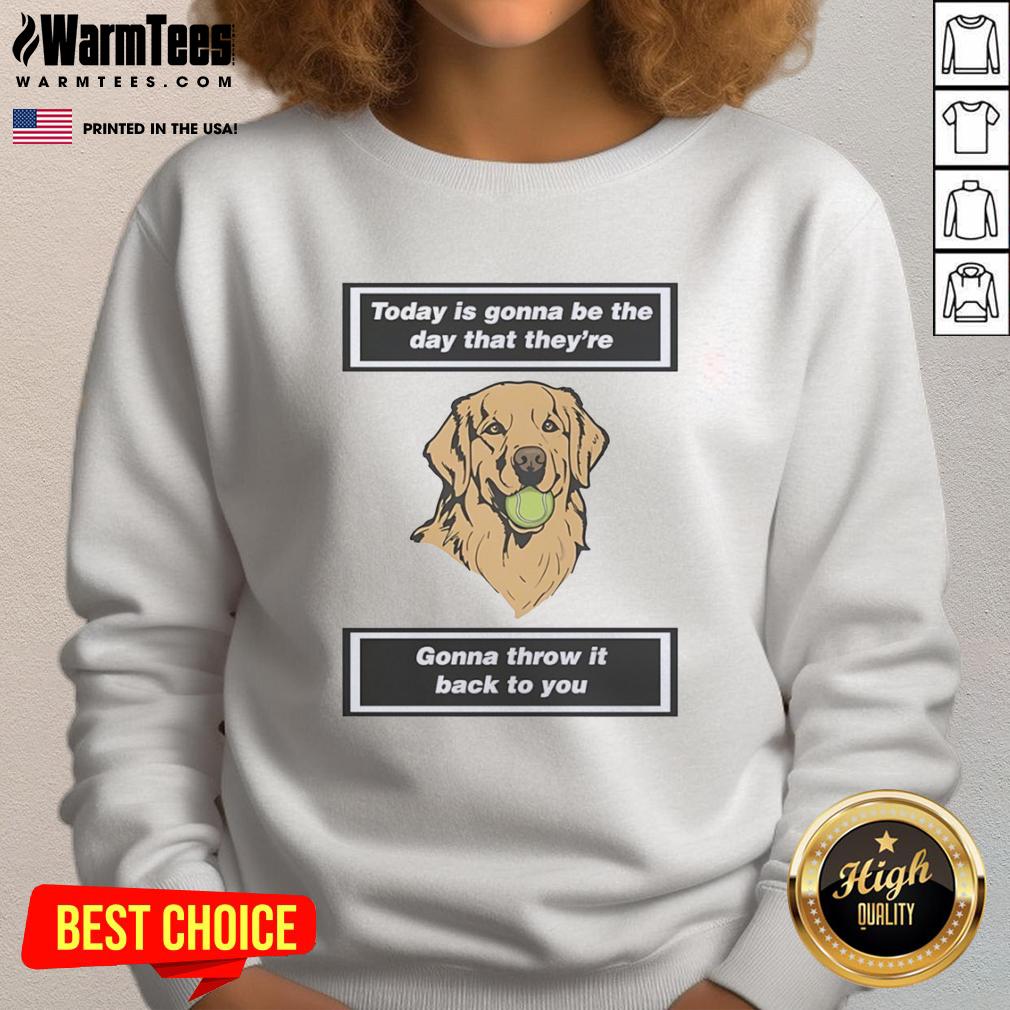 premium-dog-today-is-gonna-be-the-day-that-theyre-gonna-throw-it-back-to-you-sweatshirt Premium dog sweatshirt featuring 'Today Is Gonna Be The Day' design, perfect for stylish pet lovers and casual wear.