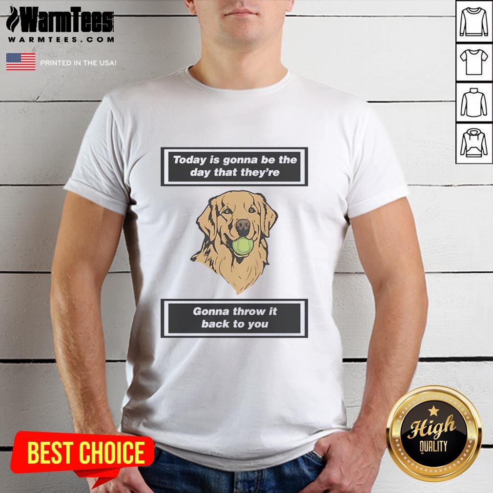 premium-dog-today-is-gonna-be-the-day-that-theyre-gonna-throw-it-back-to-you-t-shirt Premium Dog Today Is Gonna Be The Day T-Shirt featuring playful dog graphic and catchy text for dog lovers