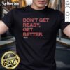 Premium Don't Get Ready Get Better Sut T-Shirt in stylish design, perfect for fitness enthusiasts and motivational wear.
