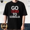 Premium Go Back To Somalia T-Shirt featuring a bold graphic design, perfect for expressing cultural pride and style.