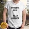 Alt Text: Premium Goodbye Hell Hello America T-Shirt featuring bold graphic design and comfortable fit for patriotic enthusiasts.