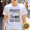 Premium Heavy Is The Hand That Holds The Hog T-Shirt featuring bold graphics and a comfortable fit for casual wear.