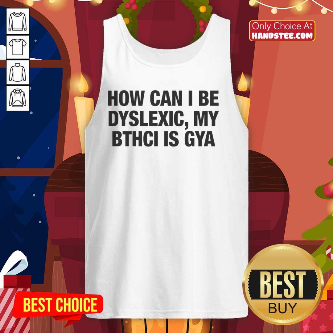 premium-how-can-i-be-dyslexic-my-bthci-is-gya-letter-tank-top Premium tank top featuring 'How Can I Be Dyslexic? My Bthci Is Gya' design, perfect for stylish awareness and comfort.
