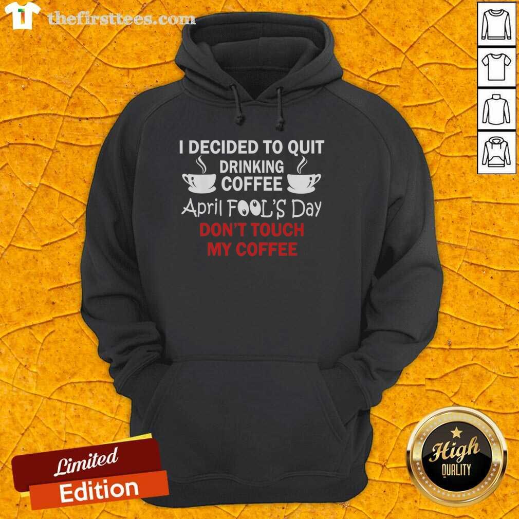 premium-i-decided-to-quit-drinking-coffee-april-fools-day-dont-touch-my-coffee-hoodie Premium hoodie with 'I Decided To Quit Drinking Coffee' slogan for April Fools' Day, perfect for coffee lovers.