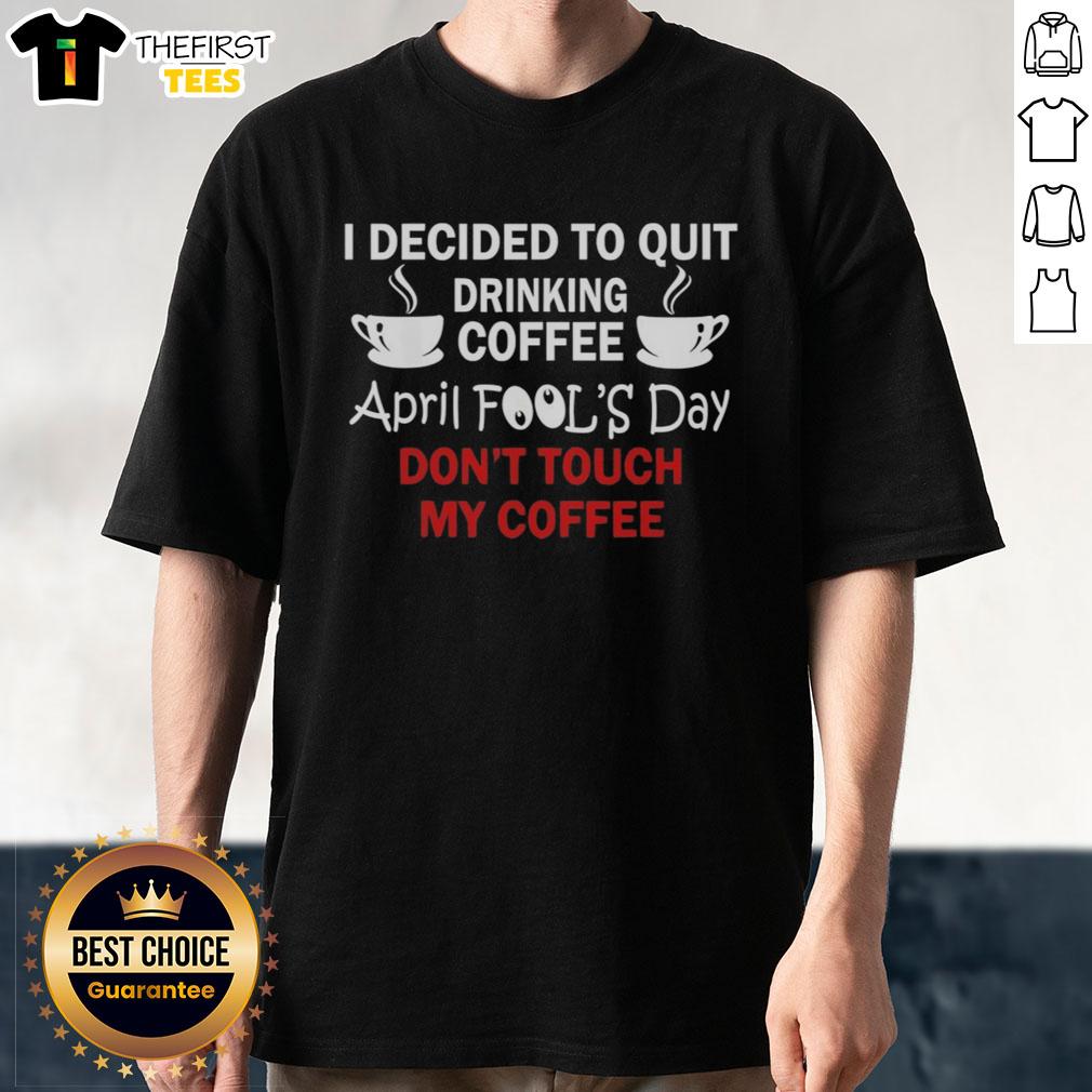 premium-i-decided-to-quit-drinking-coffee-april-fools-day-dont-touch-my-coffee-t-shirt Premium I Decided To Quit Drinking Coffee April Fool's Day T-Shirt featuring a humorous coffee-related design.