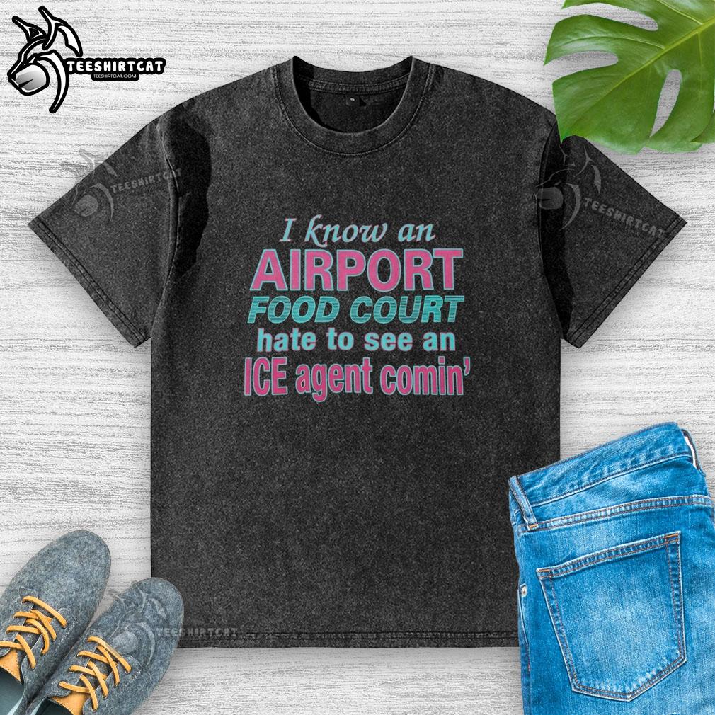 premium-i-know-an-airport-food-court-hate-to-see-an-ice-agent-comin-washed-t-shirt Premium washed t-shirt featuring 'I Know An Airport Food Court' design, perfect for travel enthusiasts and ice agent humor.