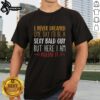 Premium 'I Never Dreamed One Day Id Be A Sexy Bald Guy But Here I Am Killing It' T-Shirt for confident bald men.