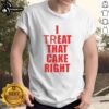 Premium I Treat That Cake Right T-Shirt featuring a fun cake graphic, perfect for dessert lovers and bakers.