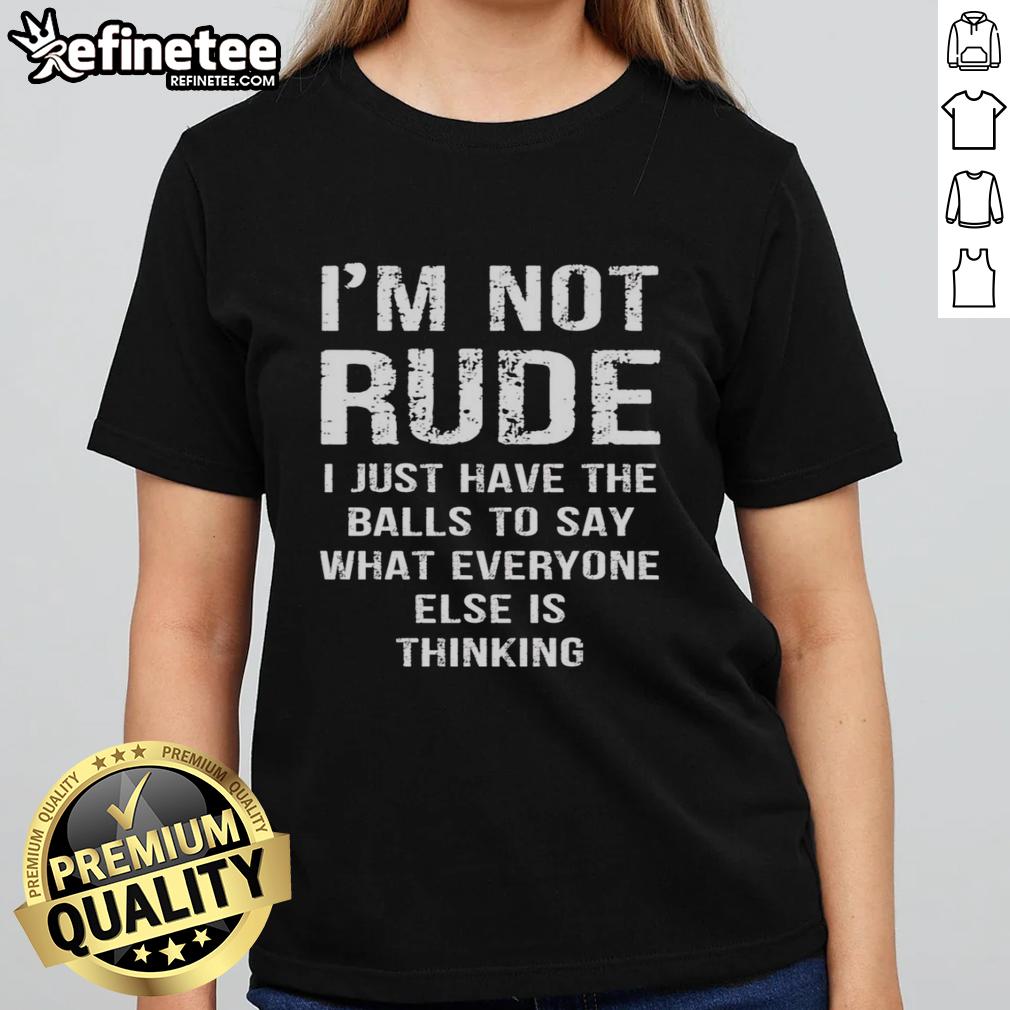 premium-im-not-rude-i-just-have-the-balls-to-say-what-everyone-else-i-thinking-ladies-tee Alt Text: Premium I'm Not Rude, I Just Have The Balls To Say What Everyone Else Is Thinking Ladies Tee in stylish design.