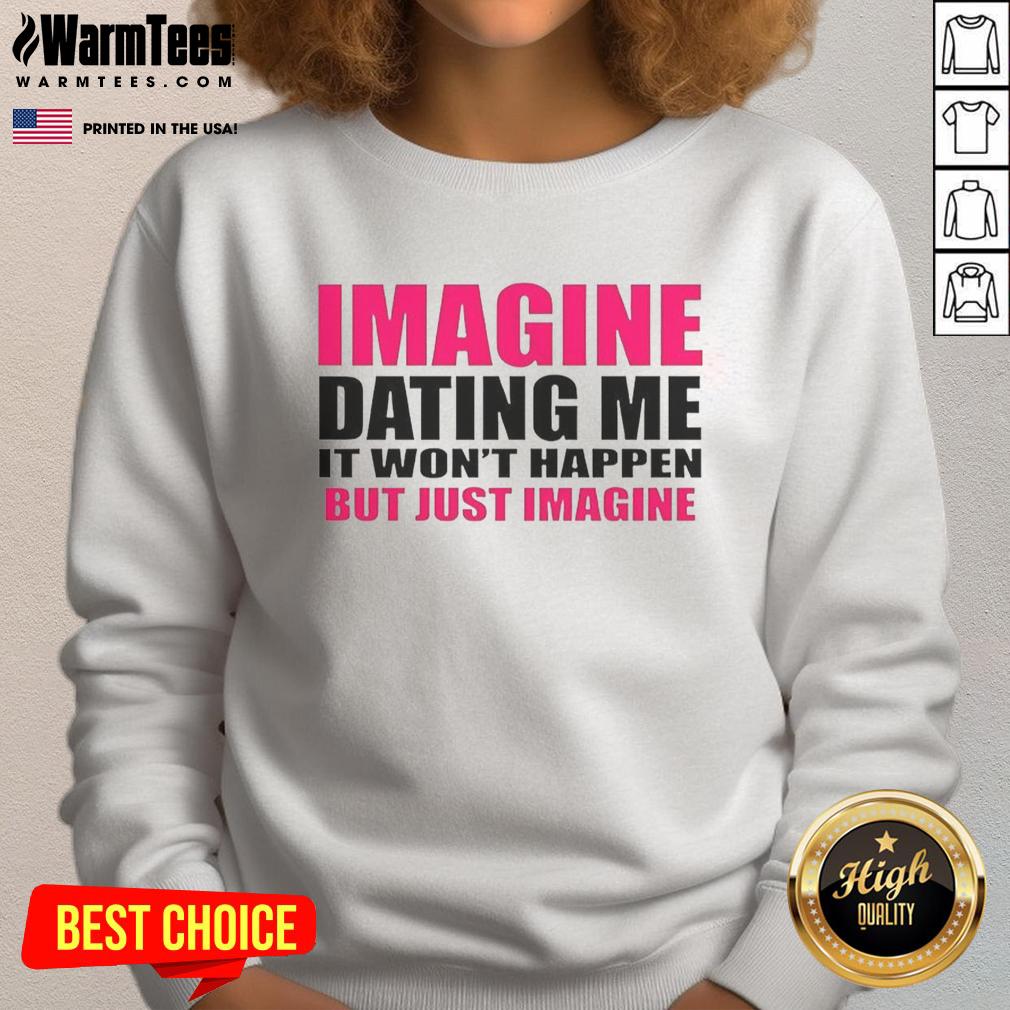 premium-imagine-dating-me-it-wont-happen-but-just-imagine-letter-sweatshirt Premium Imagine Dating Me Sweatshirt - Cozy lettered design perfect for fun, casual outings and expressing humor.