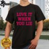 Premium Love It When You Lie T-Shirt showcasing stylish design and comfortable fit, perfect for casual wear.