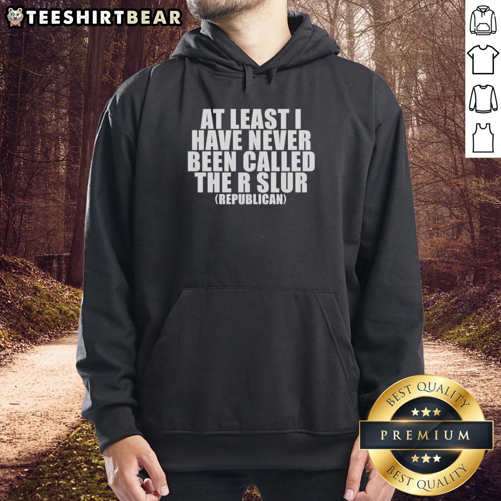 premium-republican-at-least-i-have-never-been-called-the-r-slur-hoodie Premium Republican 'At Least I Have Never Been Called The R-Slur' hoodie showcasing a bold political statement in stylish design.
