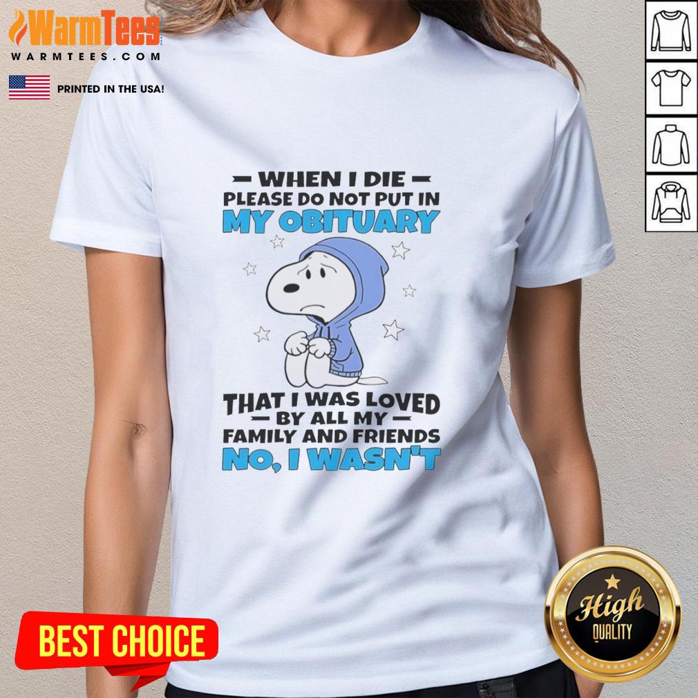 premium-snoopy-when-i-die-please-do-not-put-in-my-obituary-that-i-was-loved-by-all-my-family-and-friends-ladies-tee Premium Snoopy tee featuring 'When I die, please do not put in my obituary that I was loved' quote for ladies.