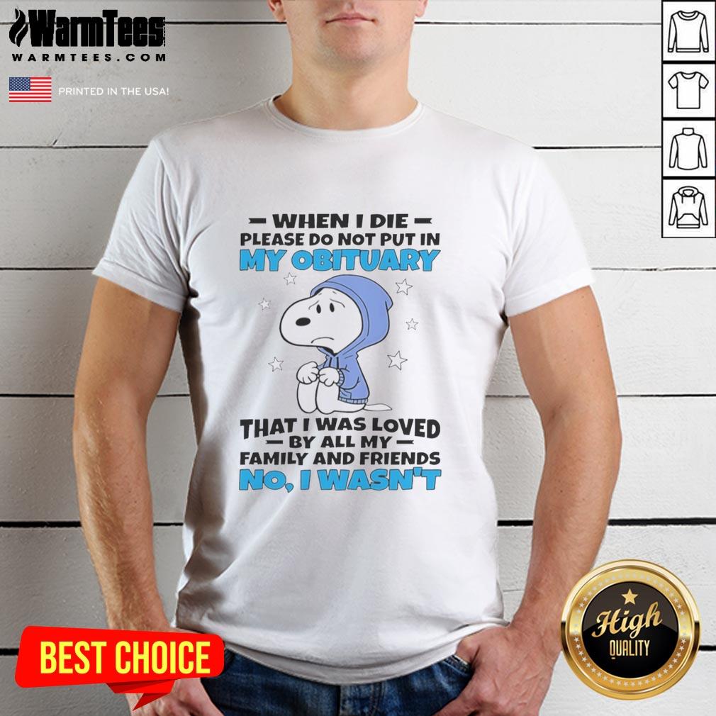 premium-snoopy-when-i-die-please-do-not-put-in-my-obituary-that-i-was-loved-by-all-my-family-and-friends-t-shirt Alt Text: Premium Snoopy T-shirt featuring the quote about not mentioning family and friends in the obituary.