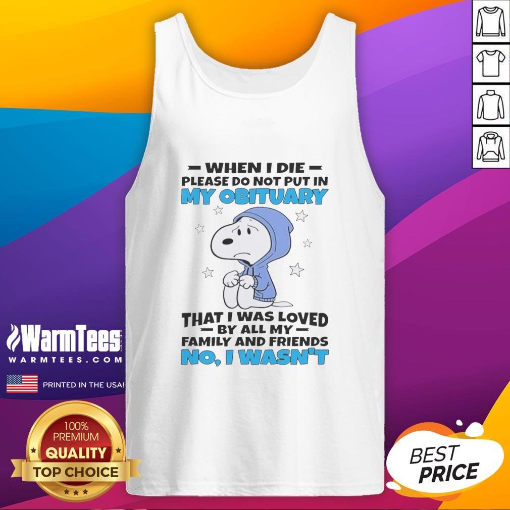 premium-snoopy-when-i-die-please-do-not-put-in-my-obituary-that-i-was-loved-by-all-my-family-and-friends-tank-top Premium Snoopy tank top featuring 'When I die, please do not put in my obituary that I was loved by all my family and friends' design.