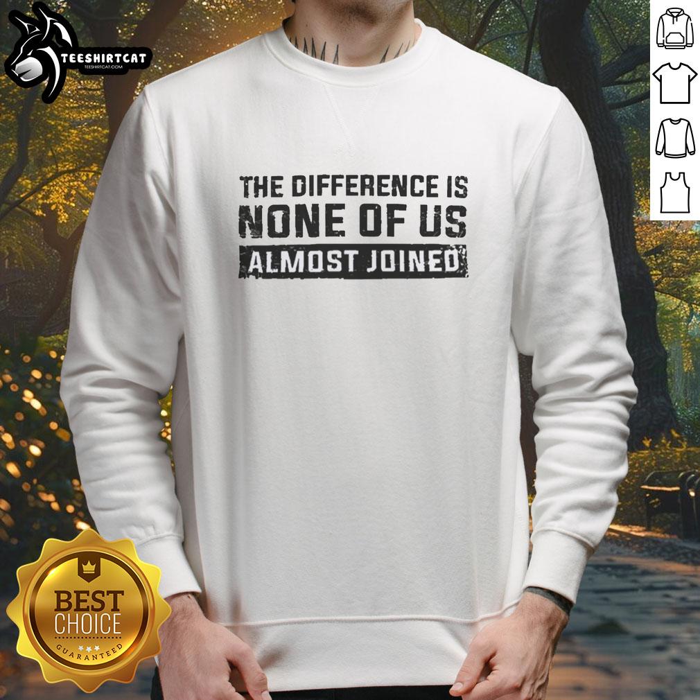 premium-the-difference-is-none-of-us-almost-joined-sweatshirt Premium sweatshirt featuring 'The Difference Is None of Us Almost Joined' design, perfect for stylish comfort.