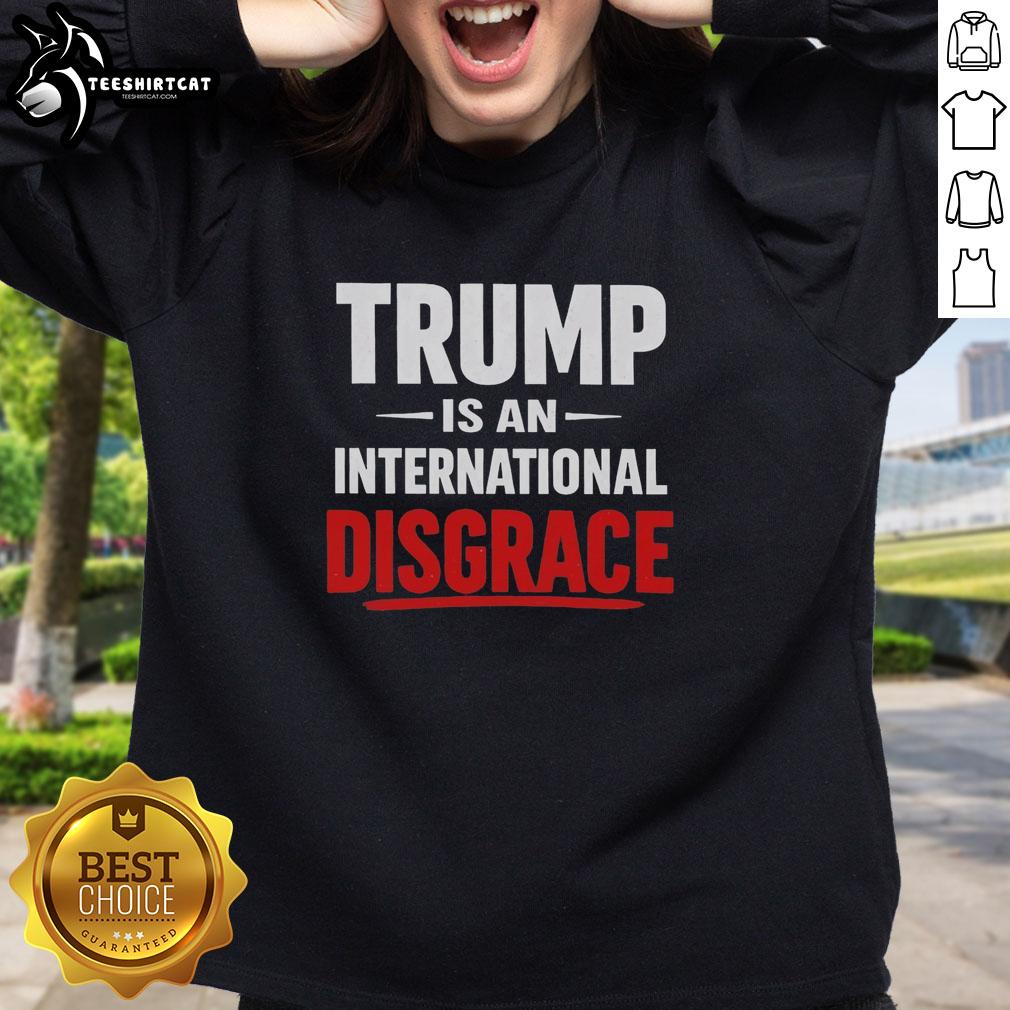 premium-trump-is-an-international-disgrace-sweatshirt Premium Trump is an International Disgrace Sweatshirt showcasing bold text design for political statement apparel.