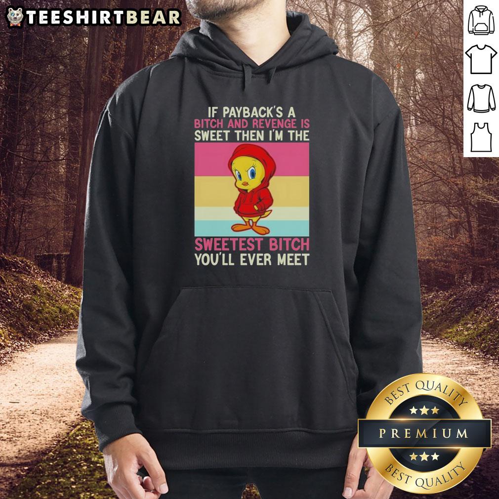premium-tweety-bird-if-paybacks-a-bitch-and-revenge-is-sweet-then-im-the-sweetest-bitch-youll-ever-meet-hoodie Premium Tweety Bird If Payback's A Bitch And Revenge Is Sweet Then I'm The Sweetest Bitch You'll Ever Meet T-Shirt - Image 6