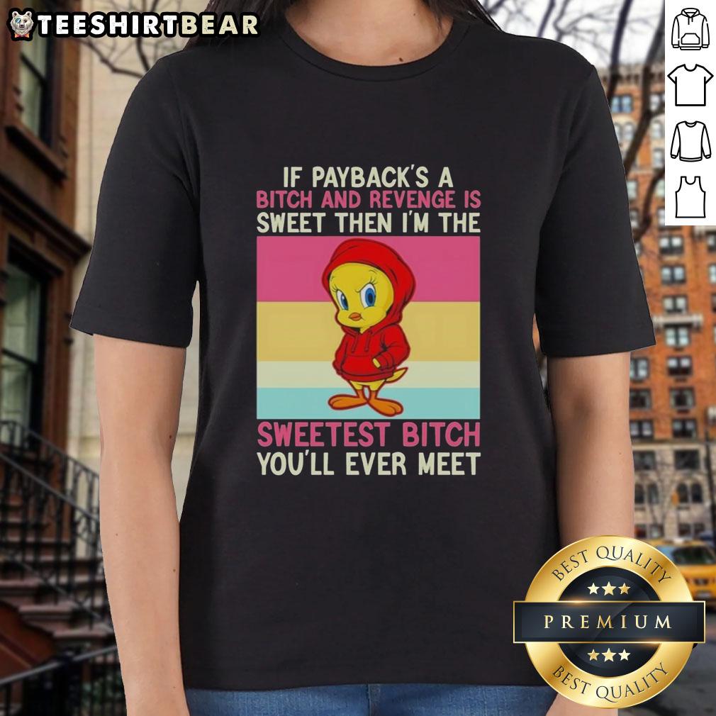premium-tweety-bird-if-paybacks-a-bitch-and-revenge-is-sweet-then-im-the-sweetest-bitch-youll-ever-meet-ladies-tee Premium Tweety Bird If Payback's A Bitch And Revenge Is Sweet Then I'm The Sweetest Bitch You'll Ever Meet T-Shirt - Image 2