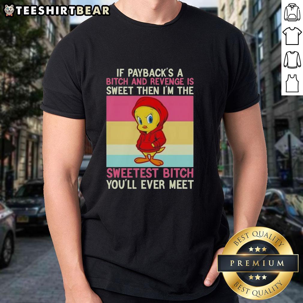 premium-tweety-bird-if-paybacks-a-bitch-and-revenge-is-sweet-then-im-the-sweetest-bitch-youll-ever-meet-t-shirt-1 Premium Tweety Bird If Payback's A Bitch And Revenge Is Sweet Then I'm The Sweetest Bitch You'll Ever Meet T-Shirt