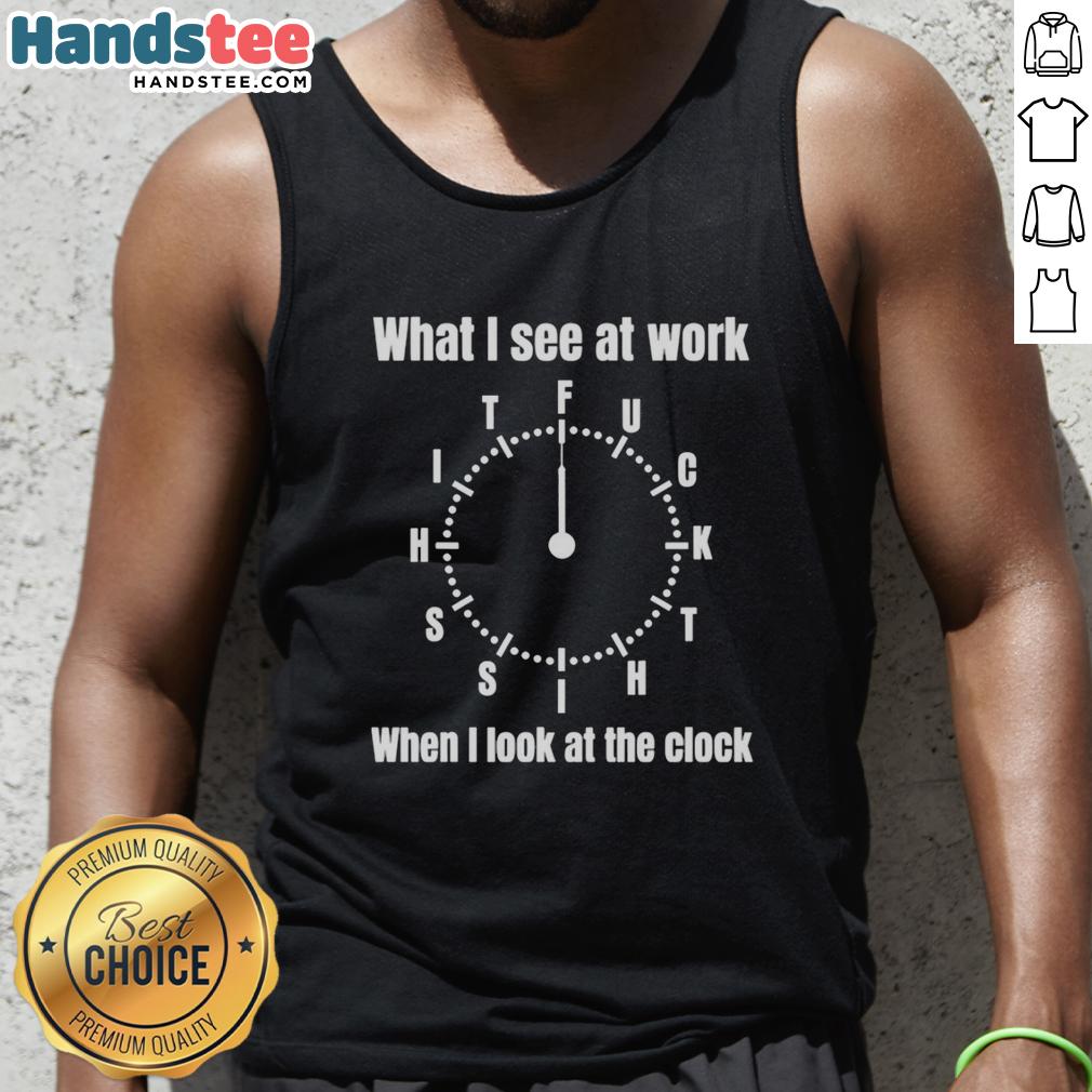 premium-what-i-see-at-work-fuck-shit-shit-when-i-look-at-the-clock-funny-tank-top Funny tank top with 'What I See at Work' design, perfect for expressing work frustrations and humor.