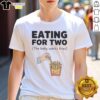 Pretty Eating For Two T-Shirt featuring a cute design of a baby craving fries, perfect for parents and food lovers.