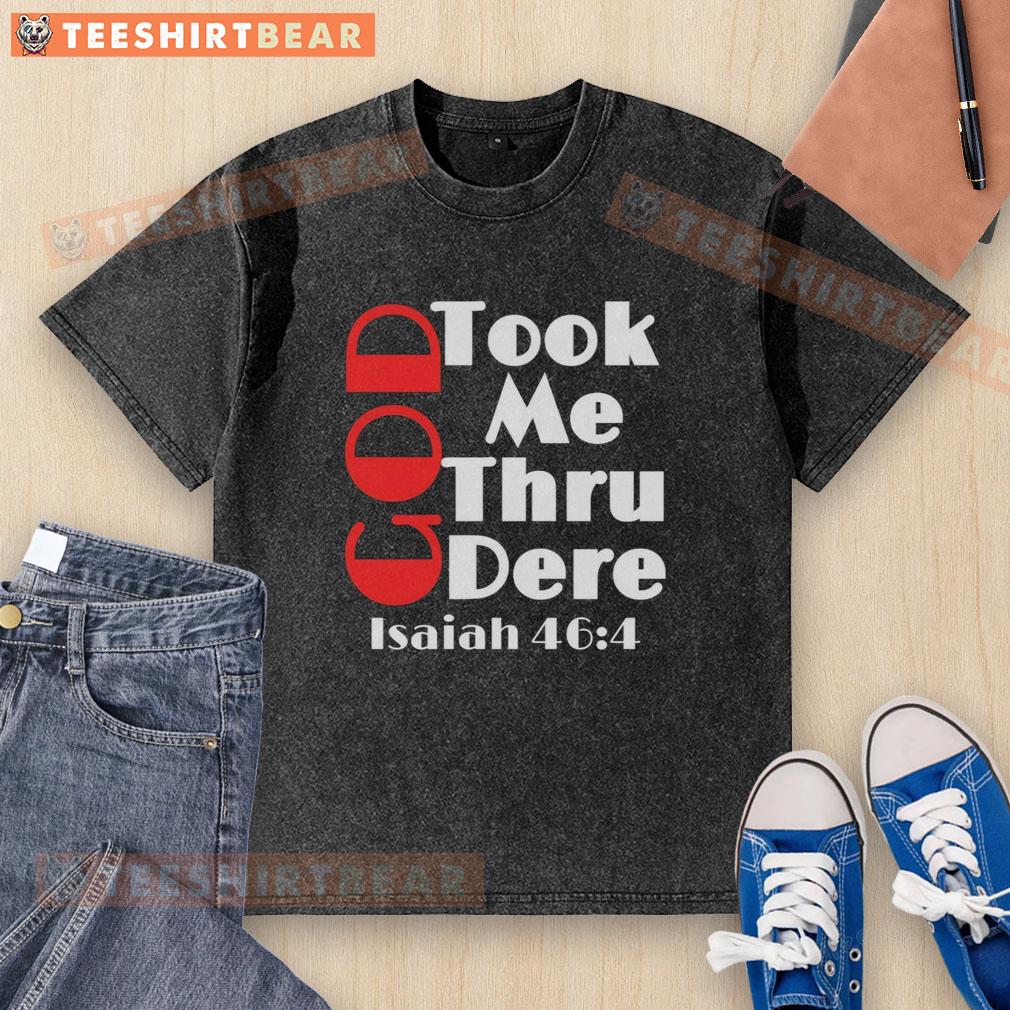 pretty-god-took-me-thru-dere-isaiah-46-4-motivational-washed-t-shirt Pretty God Took Me Thru Isaiah 46:4 motivational washed t-shirt design featuring inspirational text and casual style.