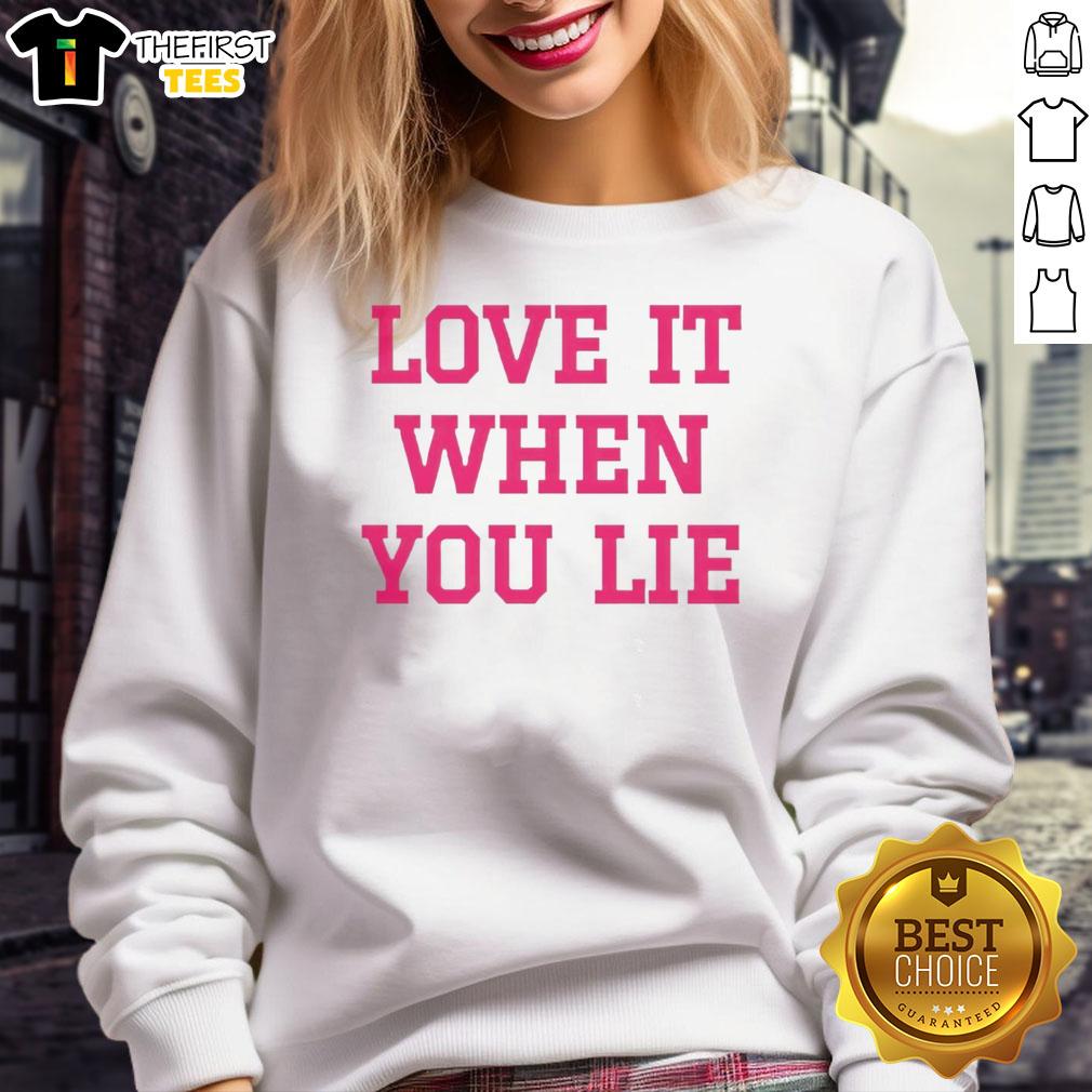 pretty-love-it-when-you-lie-sweatshirt Pretty Love It When You Lie T-Shirt - Image 5