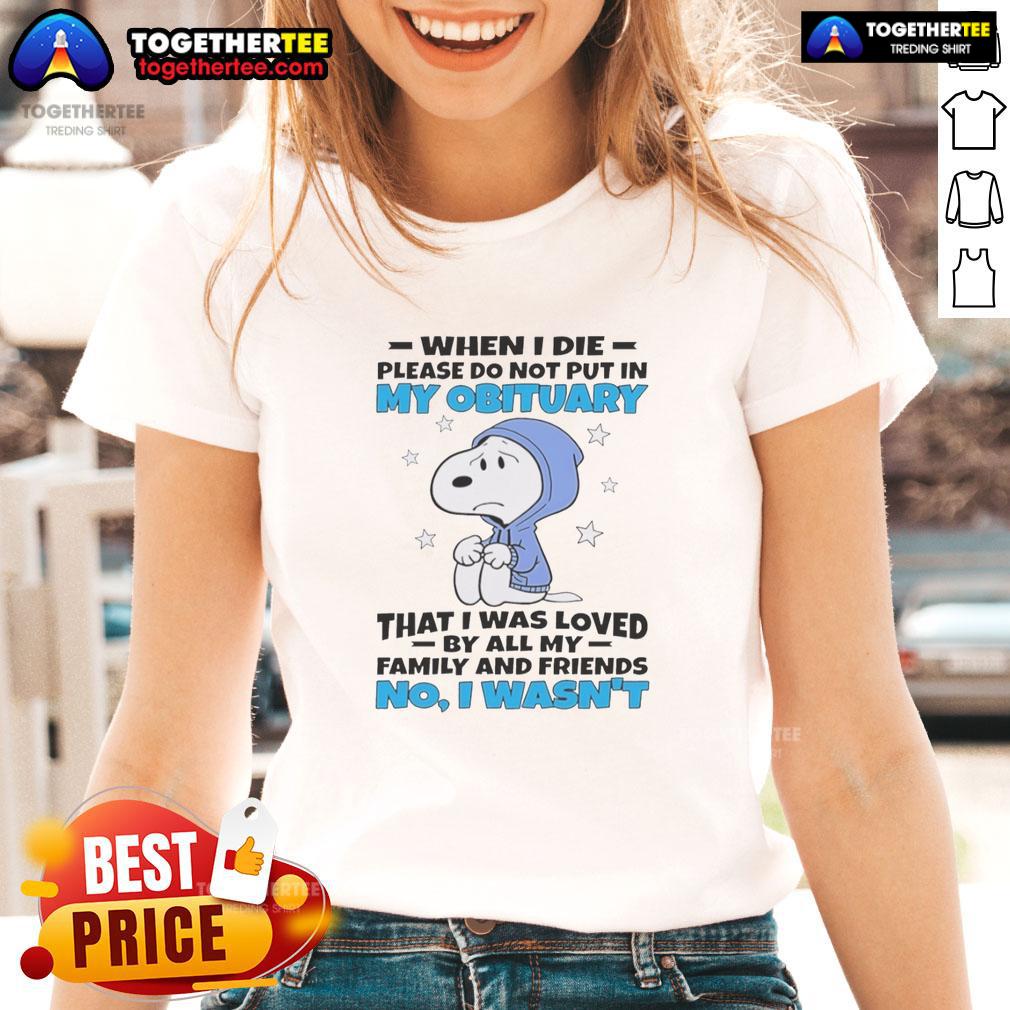 Pretty Snoopy When I Die Please Do Not Put In My Obituary That I Was Loved By All My Family And Friends Ladies-Tee Pretty Snoopy graphic tee with humorous obituary quote about family and friends, perfect for casual wear and fans of Snoopy.