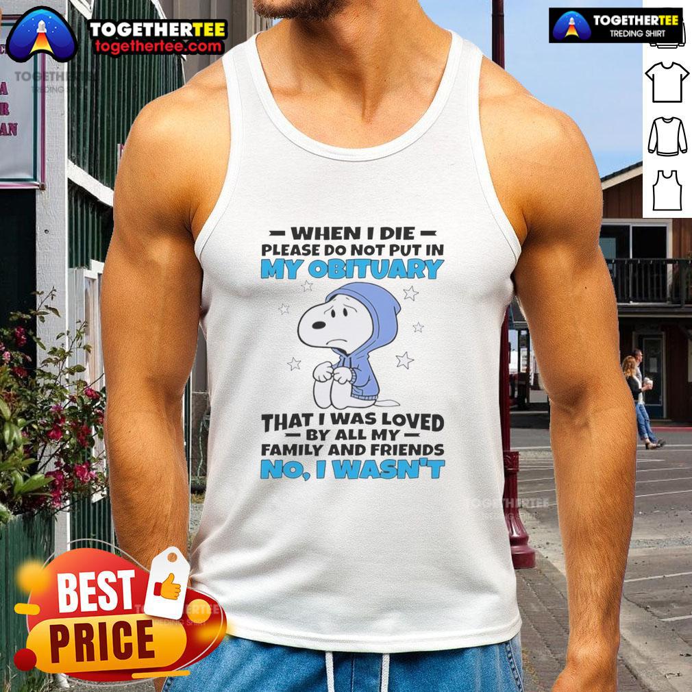 Pretty Snoopy When I Die Please Do Not Put In My Obituary That I Was Loved By All My Family And Friends Tank Top Pretty Snoopy tank top with a humorous quote about obituaries, perfect for fans of Snoopy and unique graphic tees.