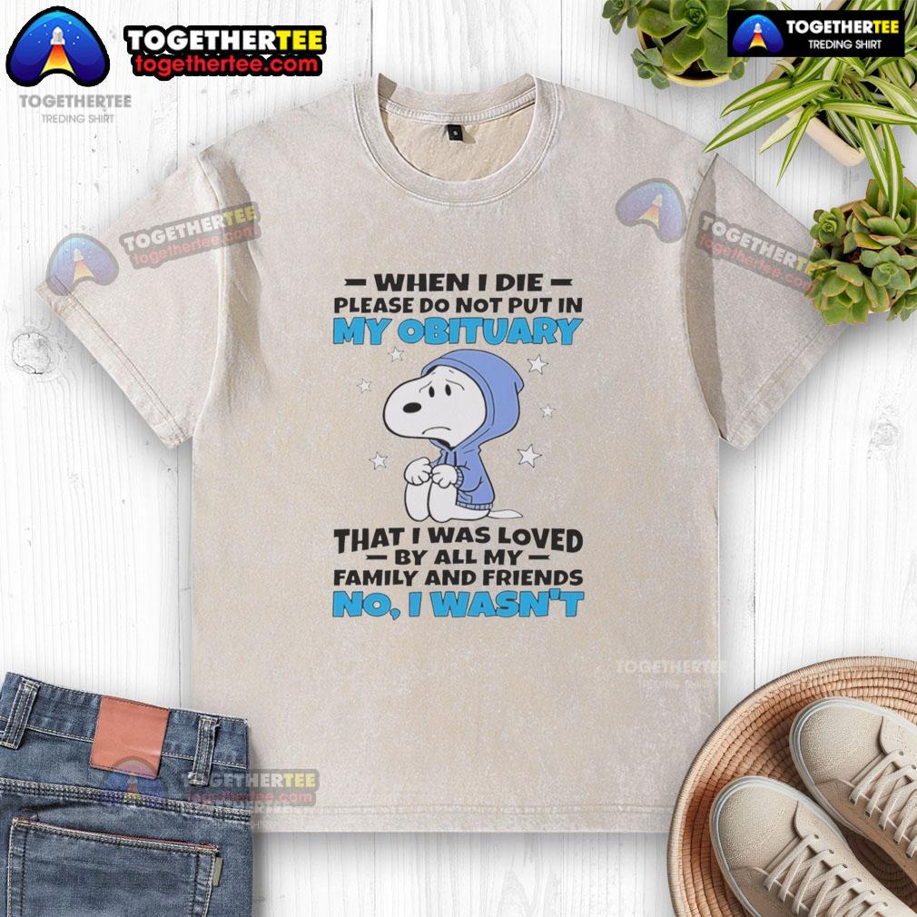 Pretty Snoopy When I Die Please Do Not Put In My Obituary That I Was Loved By All My Family And Friends Washed T-Shirt Alt Text: Pretty Snoopy When I Die t-shirt featuring a humorous quote about love and family in a washed style.