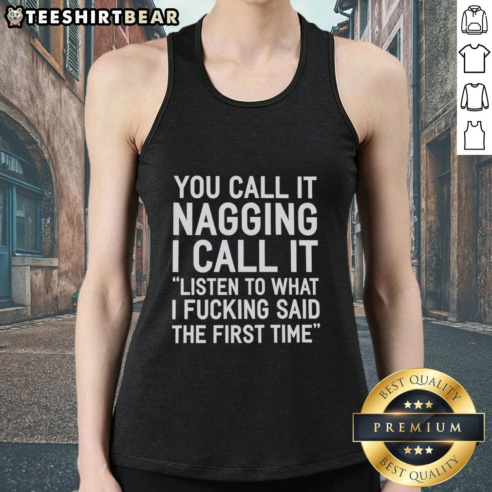 pretty-you-call-it-nagging-i-call-it-listen-to-what-i-fucking-said-the-first-time-tank-top Pretty You Call It Nagging Tank Top featuring bold text, perfect for expressing strong opinions and unique style.