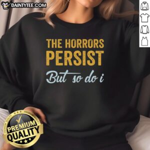 Awesome The Horrors Persist But So Do I Rebooted And Functional Sweatshirt in stylish design, perfect for casual wear.