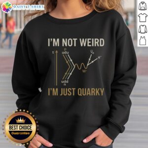 Good Quantum Humor 'Im Not Weird, Im Just Quarky' Sweatshirt featuring playful design for science enthusiasts.