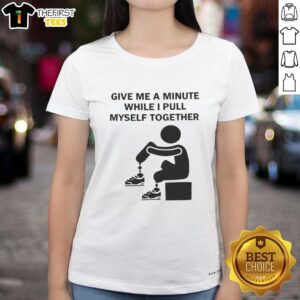 Pretty Give Me A Minute While I Pull Myself Together Ladies Tee featuring stylish design and comfortable fit for casual wear.