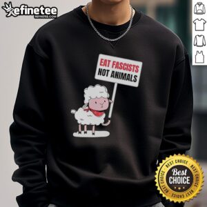 Funny sweatshirt featuring an original sheep holding a sign that reads 'Eat Fascists, Not Animals'.